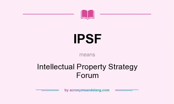 What does IPSF mean? It stands for Intellectual Property Strategy Forum