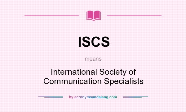 What does ISCS mean? It stands for International Society of Communication Specialists