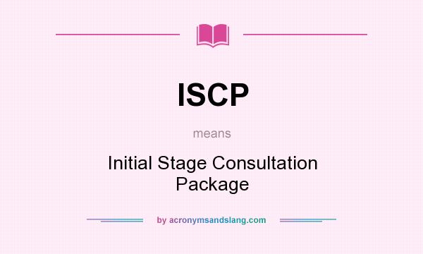 What does ISCP mean? It stands for Initial Stage Consultation Package