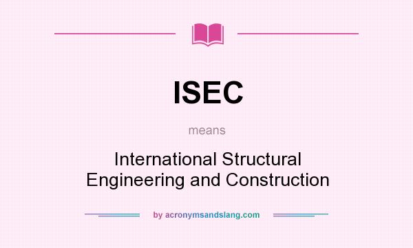 What does ISEC mean? It stands for International Structural Engineering and Construction