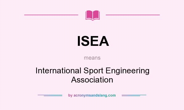 What does ISEA mean? It stands for International Sport Engineering Association