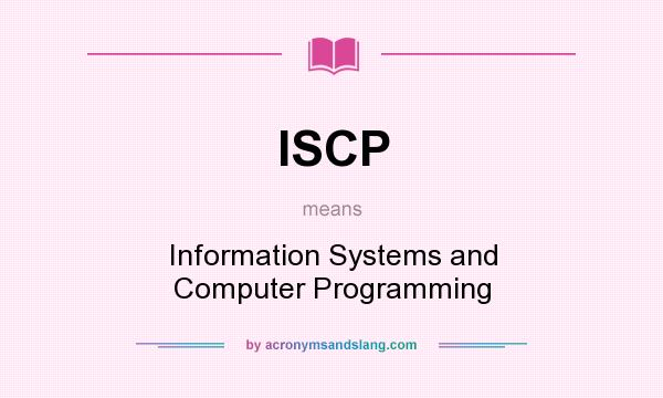 What does ISCP mean? It stands for Information Systems and Computer Programming
