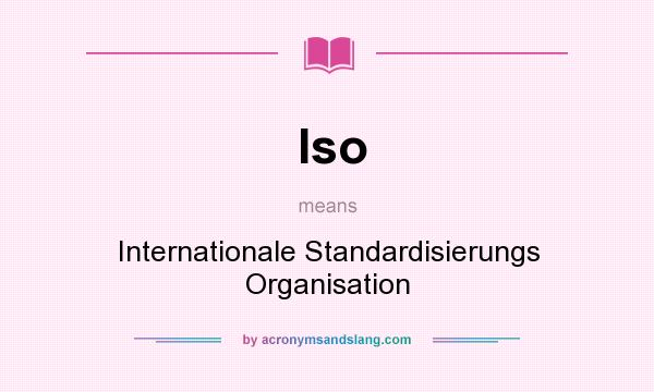 What does Iso mean? It stands for Internationale Standardisierungs Organisation