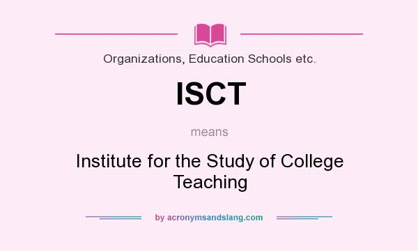 What does ISCT mean? It stands for Institute for the Study of College Teaching