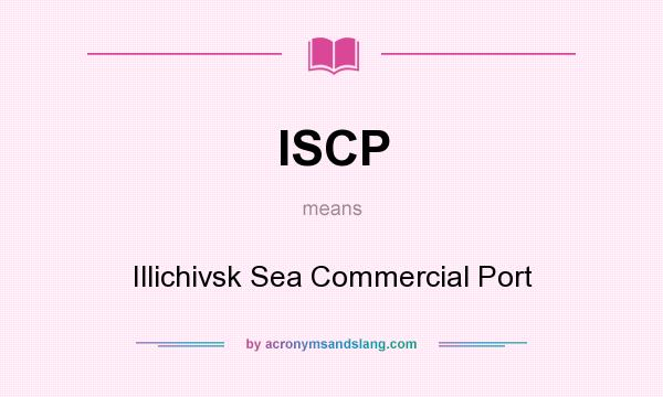 What does ISCP mean? It stands for Illichivsk Sea Commercial Port