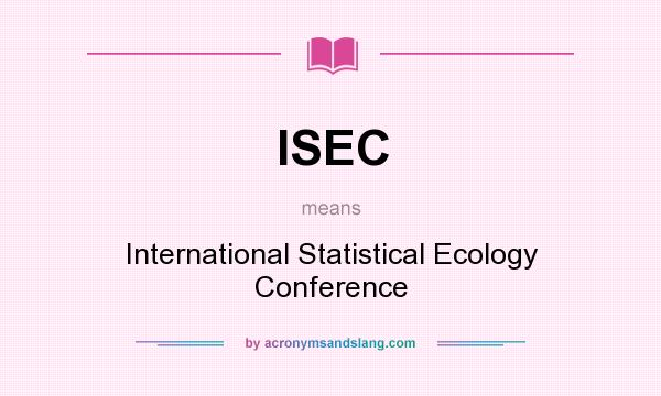 What does ISEC mean? It stands for International Statistical Ecology Conference