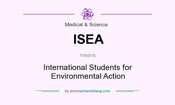 What does ISEA mean? It stands for International Students for Environmental Action