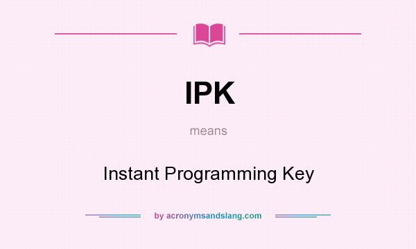 What does IPK mean? It stands for Instant Programming Key