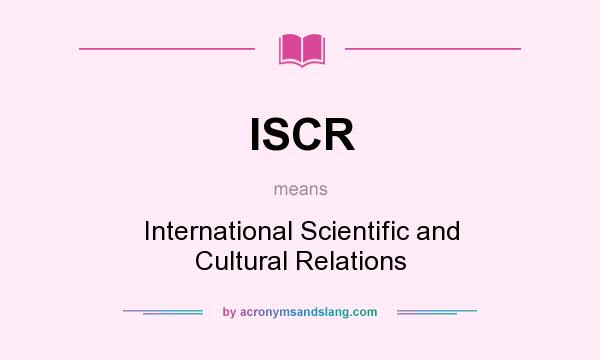 What does ISCR mean? It stands for International Scientific and Cultural Relations