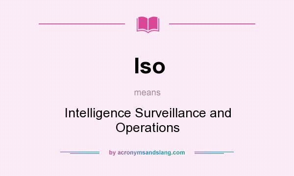 What does Iso mean? It stands for Intelligence Surveillance and Operations