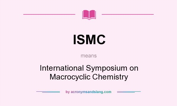 What does ISMC mean? It stands for International Symposium on Macrocyclic Chemistry