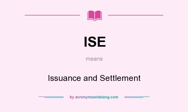 What does ISE mean? It stands for Issuance and Settlement