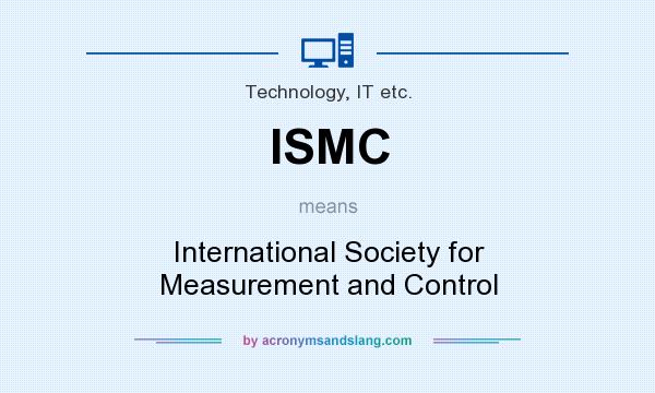 What does ISMC mean? It stands for International Society for Measurement and Control