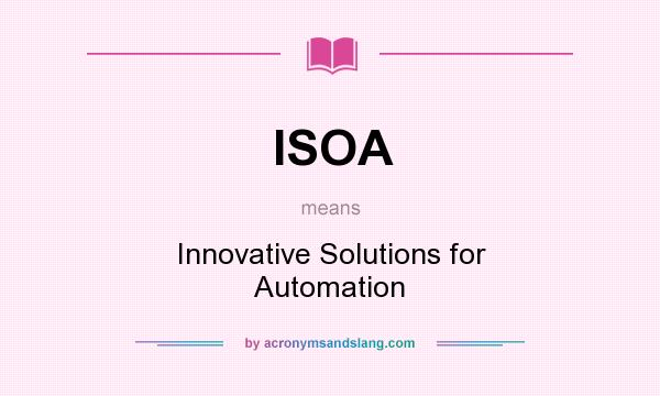 What does ISOA mean? It stands for Innovative Solutions for Automation