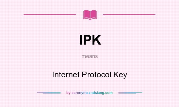 What does IPK mean? It stands for Internet Protocol Key