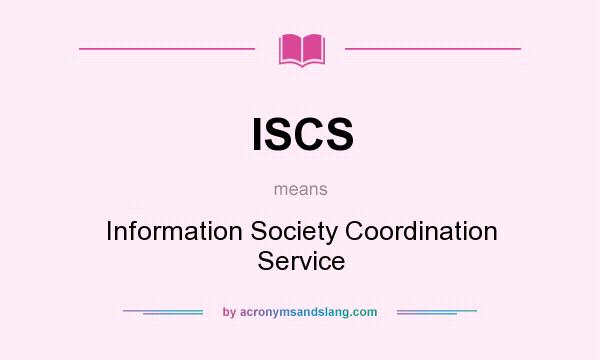 What does ISCS mean? It stands for Information Society Coordination Service