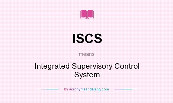 What does ISCS mean? It stands for Integrated Supervisory Control System