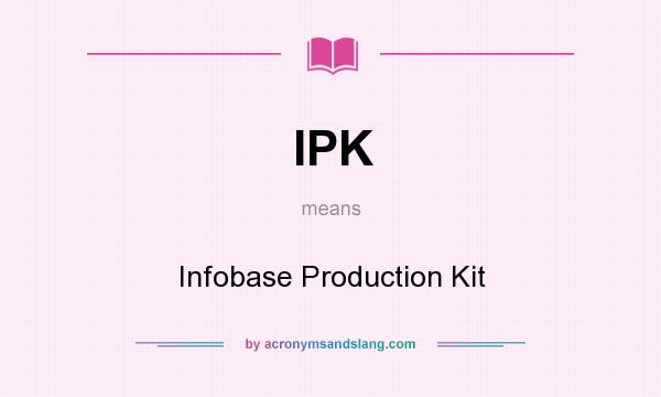 What does IPK mean? It stands for Infobase Production Kit