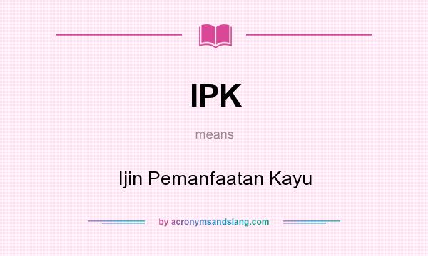 What does IPK mean? It stands for Ijin Pemanfaatan Kayu