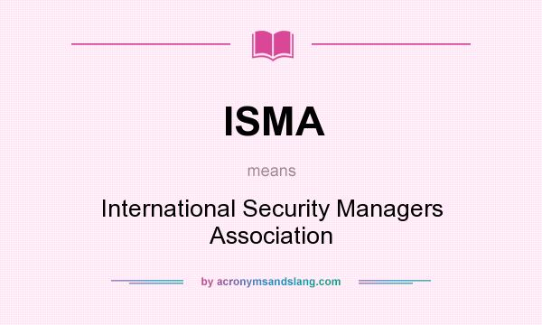 What does ISMA mean? It stands for International Security Managers Association
