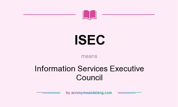 What does ISEC mean? It stands for Information Services Executive Council