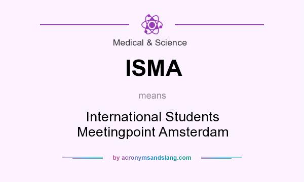 What does ISMA mean? It stands for International Students Meetingpoint Amsterdam