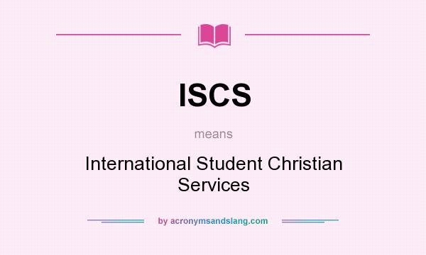 What does ISCS mean? It stands for International Student Christian Services