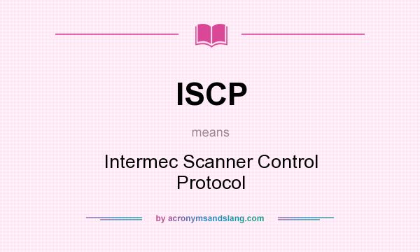 What does ISCP mean? It stands for Intermec Scanner Control Protocol