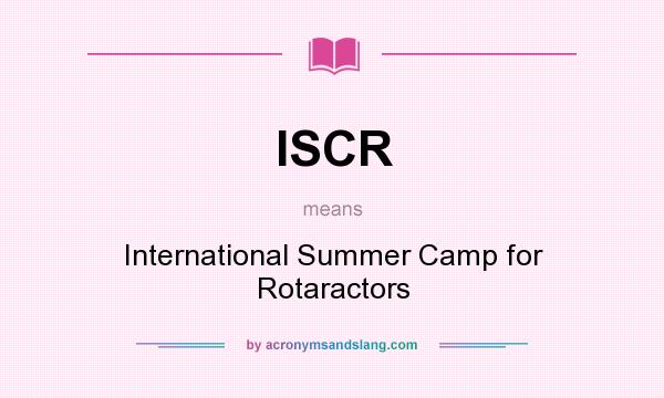 What does ISCR mean? It stands for International Summer Camp for Rotaractors