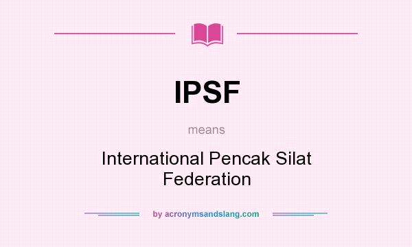 What does IPSF mean? It stands for International Pencak Silat Federation