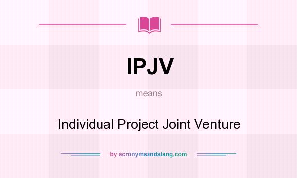 What does IPJV mean? It stands for Individual Project Joint Venture