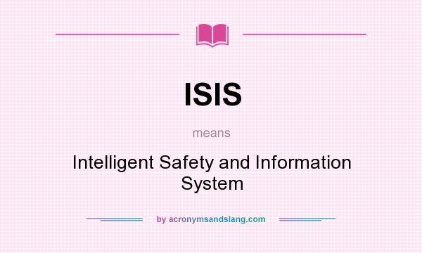 What does ISIS mean? It stands for Intelligent Safety and Information System