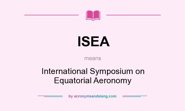 What does ISEA mean? It stands for International Symposium on Equatorial Aeronomy