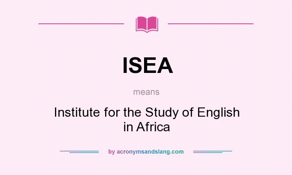 What does ISEA mean? It stands for Institute for the Study of English in Africa