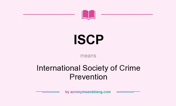What does ISCP mean? It stands for International Society of Crime Prevention