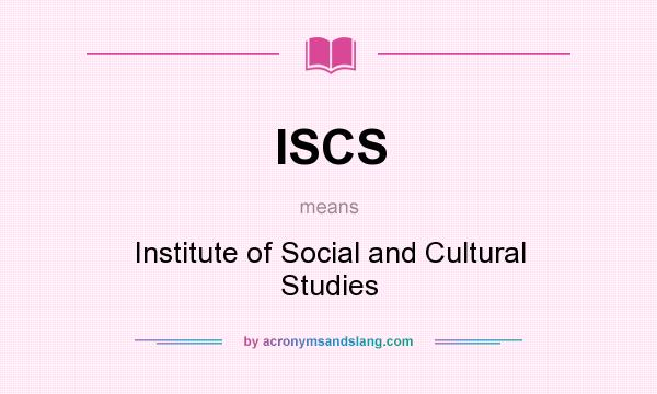 What does ISCS mean? It stands for Institute of Social and Cultural Studies