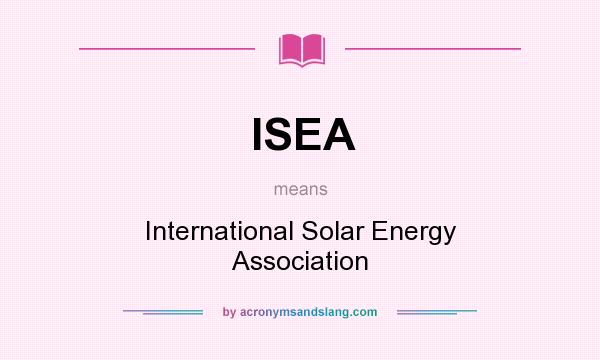 What does ISEA mean? It stands for International Solar Energy Association
