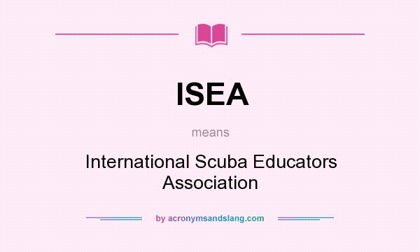 What does ISEA mean? It stands for International Scuba Educators Association
