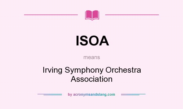 What does ISOA mean? It stands for Irving Symphony Orchestra Association
