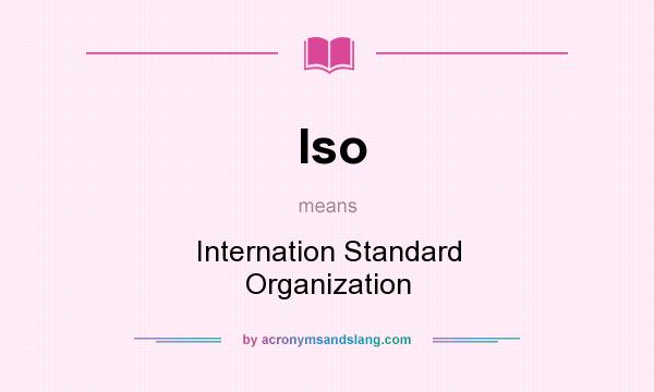 What does Iso mean? It stands for Internation Standard Organization