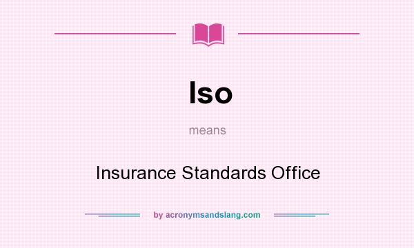 What does Iso mean? It stands for Insurance Standards Office