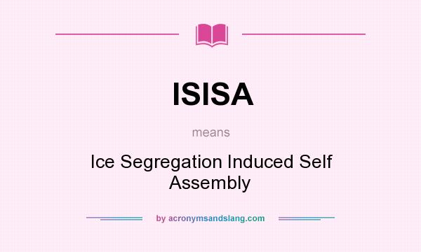 What does ISISA mean? It stands for Ice Segregation Induced Self Assembly