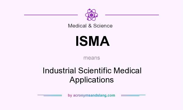 What does ISMA mean? It stands for Industrial Scientific Medical Applications
