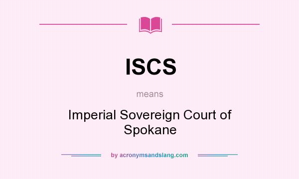 What does ISCS mean? It stands for Imperial Sovereign Court of Spokane