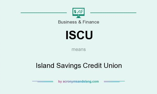 What does ISCU mean? It stands for Island Savings Credit Union
