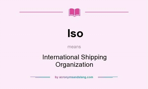 What does Iso mean? It stands for International Shipping Organization