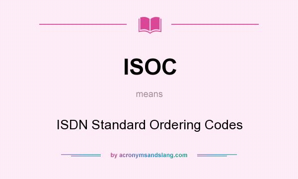 What does ISOC mean? It stands for ISDN Standard Ordering Codes