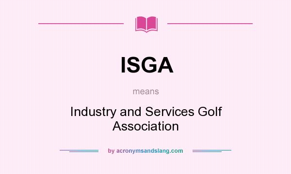 What does ISGA mean? It stands for Industry and Services Golf Association
