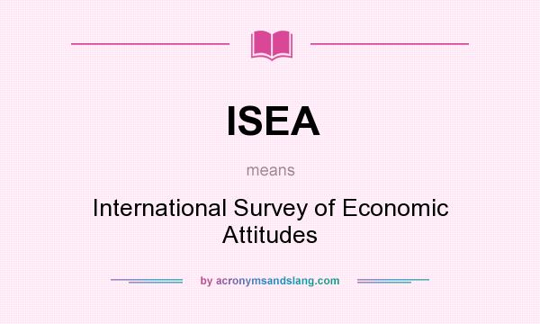 What does ISEA mean? It stands for International Survey of Economic Attitudes