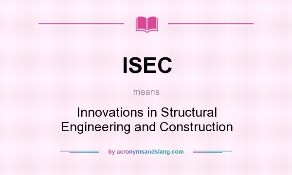 What does ISEC mean? It stands for Innovations in Structural Engineering and Construction